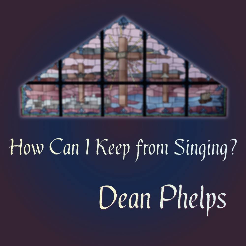 Dean Phelps - How Can I Keep from Singing